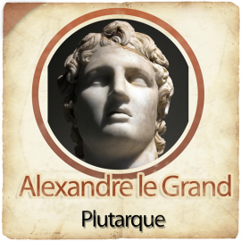 Hörbuch Alexandre le Grand  - Autor Plutarque   - gelesen von Patrick Martinez Bournat