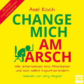 Hörbuch Change mich am Arsch  - Autor Prof. Axel Koch   - gelesen von Jörg Wagner