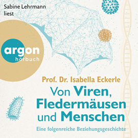 Hörbuch Von Viren, Fledermäusen und Menschen - Eine folgenreiche Beziehungsgeschichte (Ungekürzte Lesung)  - Autor Prof. Dr. Isabella Eckerle   - gelesen von Sabine Lehrmann