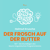 Der Frosch auf der Butter - NLP - Die Grundlagen des Neuro-Linguistischen Programmierens (Ungekürzt)