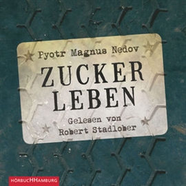 Hörbuch Zuckerleben  - Autor Pyotr Magnus Nedov   - gelesen von Robert Stadlober