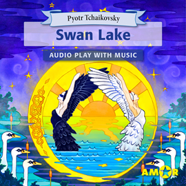 Hörbuch Swan Lake, The Full Cast Audioplay with Music - Classics for Kids, Classic for everyone  - Autor Pyotr Tchaikovsky   - gelesen von Schauspielergruppe