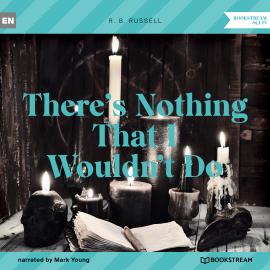 Hörbuch There's Nothing That I Wouldn't Do (Unabridged)  - Autor R. B. Russell   - gelesen von Mark Young