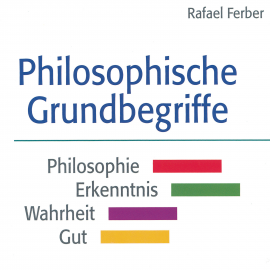 Hörbuch Philosophische Grundbegriffe: Philosophie - Erkenntnis - Wahrheit - Gut  - Autor Rafael Ferber   - gelesen von Detlef Kügow