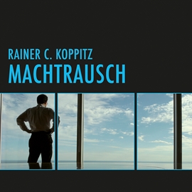 Hörbuch Machtrausch  - Autor Rainer C. Koppitz   - gelesen von Martin Sabel