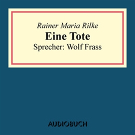 Hörbuch Eine Tote  - Autor Rainer Maria Rilke   - gelesen von Wolf Frass