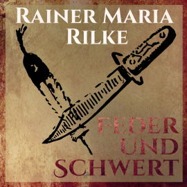 Hörbuch Feder und Schwert - Die Erzählungen von Rainer Marie Rilke (Ungekürzt)  - Autor Rainer Marie Rilke   - gelesen von Hans Eckardt