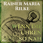Hörbuch Wenn die Uhren so nah  - Autor Rainer Marie Rilke   - gelesen von Reiner Unglaub