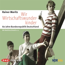 Hörbuch Wir Wirtschaftswunderkinder. 60 Jahre Bundesrepublik Deutschland  - Autor Rainer Moritz   - gelesen von Matthias Brandt