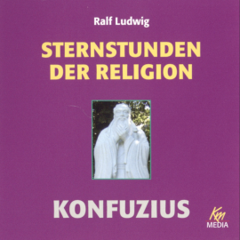 Hörbuch Sternstunden der Religion: Konfuzius  - Autor Ralf Ludwig   - gelesen von Schauspielergruppe