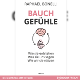 Bauchgefühle - Wie sie entstehen. Was sie uns sagen. Wie wir sie nützen. (Ungekürzt)