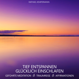 Hörbuch Tief entspannen - Glücklich einschlafen  - Autor Raphael Kempermann   - gelesen von Raphael Kempermann