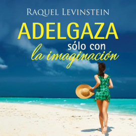 Hörbuch Adelgaza solo con la imaginacion  - Autor Raquel Levinstein   - gelesen von Ana Cecilia Pujals