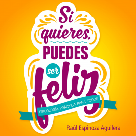 Hörbuch Si quieres, puedes ser feliz  - Autor Raúl Espinoza Aguilera   - gelesen von Alex Ortega