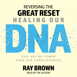 Hörbuch Reversing The Great Reset Healing Our DNA  - Autor Ray Brown   - gelesen von Ray Brown