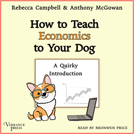 Hörbuch How to Teach Economics to Your Dog - A Quirky Introduction (Unabridged)  - Autor Rebecca Campbell, Anthony McGowan   - gelesen von Bronwen Price