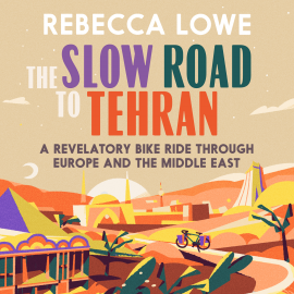 Hörbuch The Slow Road to Tehran  - Autor Rebecca Lowe   - gelesen von Rebecca Lowe