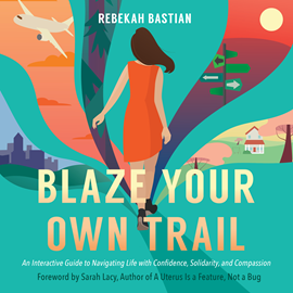 Hörbuch Blaze Your Own Trail - An Interactive Guide to Navigating Life with Confidence, Solidarity, and Compassion (Unabridged)  - Autor Rebekah Bastian   - gelesen von Natalie Hoyt