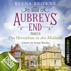 Hörbuch Aubreys End - Das Herrenhaus in den Midlands, Sammelband 1: Folge 1-6 (Ungekürzt)  - Autor Reena Browne   - gelesen von Svantje Wascher