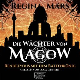 Hörbuch Rendezvous mit dem Rattenkönig - Wächter von Magow, Band 1 (ungekürzt)  - Autor Regina Mars   - gelesen von Luca Lehnert