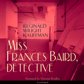 Hörbuch Miss Frances Baird, Detective  - Autor Reginald Wright Kauffman   - gelesen von Victoria Bradley