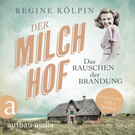 Hörbuch Der Milchhof - Das Rauschen der Brandung - Milchhof-Saga, Band 1 (Ungekürzt)  - Autor Regine Kölpin   - gelesen von Lina Syren
