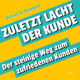 Hörbuch Zuletzt lacht der Kunde - Der steinige Weg zum zufriedenen Kunden (Ungekürzt)  - Autor Reiner S. Bandorf   - gelesen von Tabea Scholz