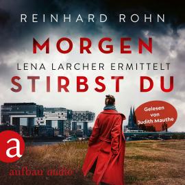 Hörbuch Morgen stirbst du - Lena Larcher ermittelt, Band 2 (Ungekürzt)  - Autor Reinhard Rohn   - gelesen von Judith Mauthe