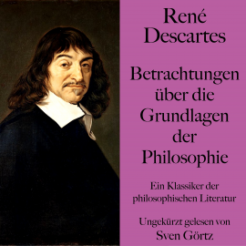 Hörbuch René Descartes: Betrachtungen über die Grundlagen der Philosophie  - Autor René Descartes   - gelesen von Sven Görtz