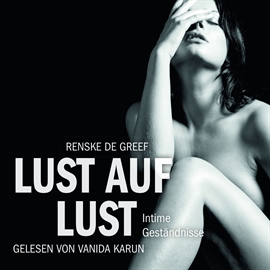 Hörbuch Lust auf Lust - Intime Geständnisse (Erotik Hörbuch Edition)  - Autor Renske de Greef   - gelesen von Vanida Karun
