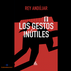 Hörbuch Los gestos inútiles  - Autor Rey Andújar   - gelesen von Carlos Sánchez