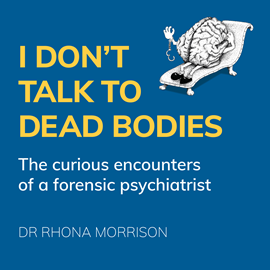 Hörbuch I Don't Talk to Dead Bodies - The Curious Encounters of a Forensic Psychiatrist (Unabridged)  - Autor Rhona Morrison   - gelesen von Rhona Morrison