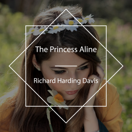 Hörbuch The Princess Aline  - Autor Richard Harding Davis   - gelesen von Crln Yldz Ksr