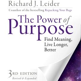 Hörbuch The Power of Purpose - Find Meaning, Live Longer, Better (Unabridged)  - Autor Richard J. Leider   - gelesen von Richard J. Leider
