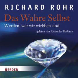 Hörbuch Das Wahre Selbst  - Autor Richard Rohr   - gelesen von Alexander Radszun