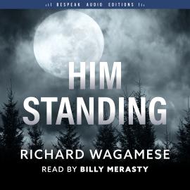 Hörbuch Him Standing (Unabridged)  - Autor Richard Wagamese   - gelesen von Billy Merasty
