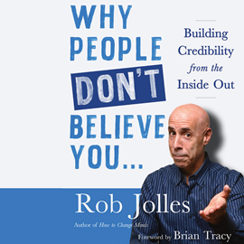 Hörbuch Why People Don't Believe You... - Building Credibility from the Inside Out (Unabridged)  - Autor Rob Jolles   - gelesen von Rob Jolles