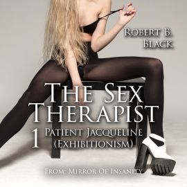 Hörbuch The Sex Therapist 1 | Patient Jacqueline (Exhibitionism)  - Autor Robert B. Black   - gelesen von Schauspielergruppe