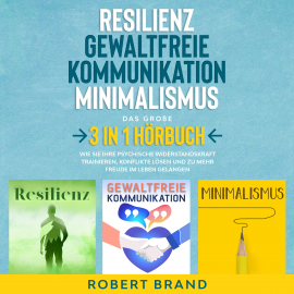 Hörbuch Resilienz - Gewaltfreie Kommunikation - Minimalismus - Das große 3 in 1 Hörbuch  - Autor Robert Brand   - gelesen von Ricardo  Phohleli