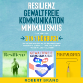 Resilienz - Gewaltfreie Kommunikation - Minimalismus - Das große 3 in 1 Hörbuch