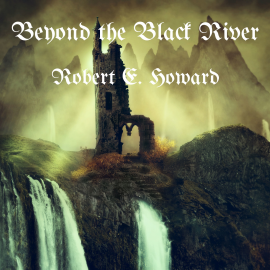 Hörbuch Beyond the Black River  - Autor Robert E. Howard   - gelesen von Bill Paterson