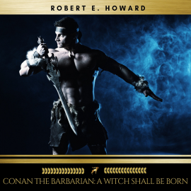 Hörbuch Conan the Barbarian: A Witch Shall Be Born  - Autor Robert E. Howard   - gelesen von Sean Murphy