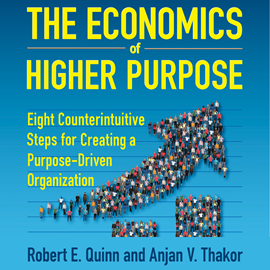 Hörbuch The Economics of Higher Purpose - Eight Counterintuitive Steps for Creating a Purpose-Driven Organization (Unabridged)  - Autor Robert E. Quinn, Anjan V. Thakor   - gelesen von Wayne Shepherd