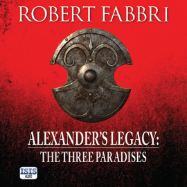 Hörbuch Alexander's Legacy: The Three Paradises  - Autor Robert Fabbri   - gelesen von Peter Kenny