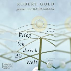 Hörbuch Flieg ich durch die Welt (ungekürzt)  - Autor Robert Gold   - gelesen von Katja Sallay