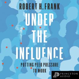 Hörbuch Under the Influence - Putting Peer Pressure to Work (Unabridged)  - Autor Robert H. Frank   - gelesen von Trevor White