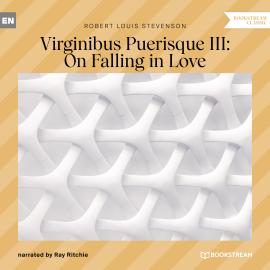 Hörbuch Virginibus Puerisque III: On Falling in Love (Unabridged)  - Autor Robert Louis Stevenson   - gelesen von Ray Ritchie