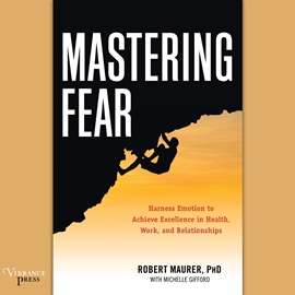 Hörbuch Mastering Fear - Harness Emotion to Achieve Excellence in Work, Health, and Relationships (Unabridged)  - Autor Robert Maurer   - gelesen von Sean Runnette