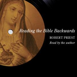 Hörbuch Reading the Bible Backwards (Unabridged)  - Autor Robert Priest   - gelesen von Robert Priest