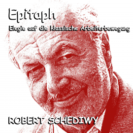 Hörbuch Epitaph (Elegie auf die klassische Arbeiterbewegung)  - Autor Robert Schediwy   - gelesen von Robert Schediwy